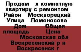 Продам 2-х комнатную квартиру с ремонтом › Район ­ Москворецкий › Улица ­ Ломоносова › Дом ­ 109 › Общая площадь ­ 54 › Цена ­ 1 900 000 - Московская обл., Воскресенский р-н, Воскресенск г. Недвижимость » Квартиры продажа   . Московская обл.